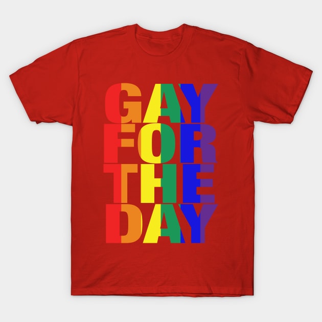 Gay For The Day (on white background) - Show your Pride and Support! T-Shirt by JossSperdutoArt